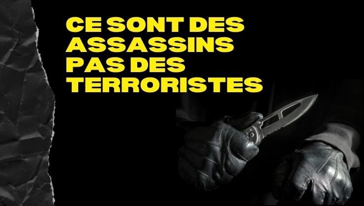 Ce sont des assassins pas des terroristes